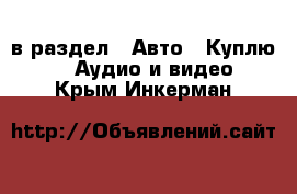  в раздел : Авто » Куплю »  » Аудио и видео . Крым,Инкерман